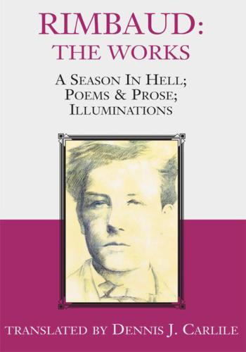 Rimbaud: The Works: A Season in Hell; Poems & Prose; Illuminations